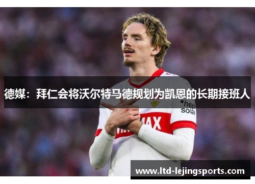 德媒：拜仁会将沃尔特马德规划为凯恩的长期接班人